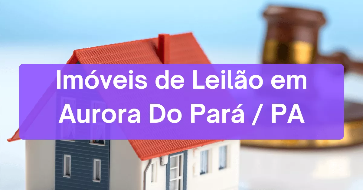 Imóveis em leilão em Aurora Do Pará/PA